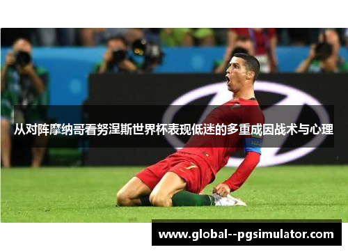 从对阵摩纳哥看努涅斯世界杯表现低迷的多重成因战术与心理